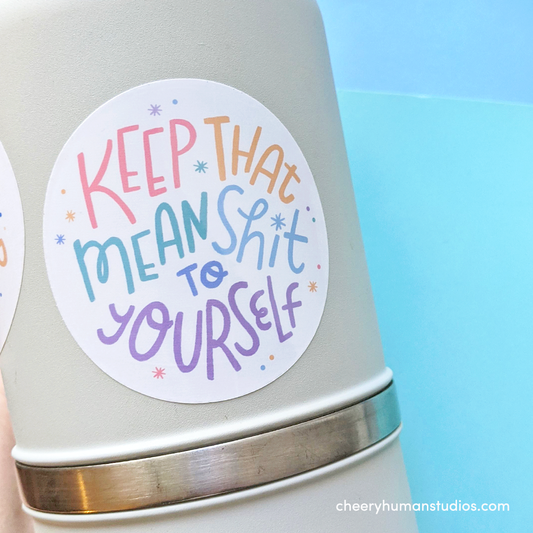 Keep That Mean Shit to Yourself - Handmade Vinyl Sticker *Updated Design*